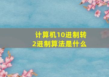 计算机10进制转2进制算法是什么