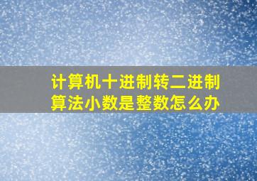 计算机十进制转二进制算法小数是整数怎么办