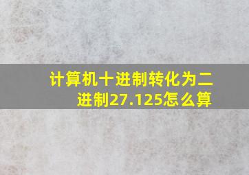 计算机十进制转化为二进制27.125怎么算