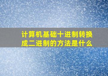 计算机基础十进制转换成二进制的方法是什么