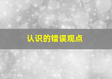 认识的错误观点