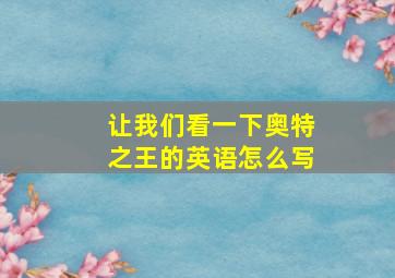 让我们看一下奥特之王的英语怎么写