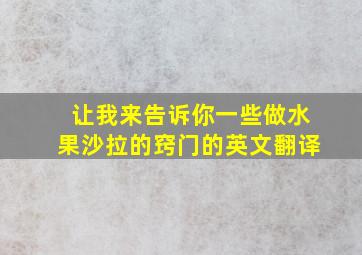 让我来告诉你一些做水果沙拉的窍门的英文翻译