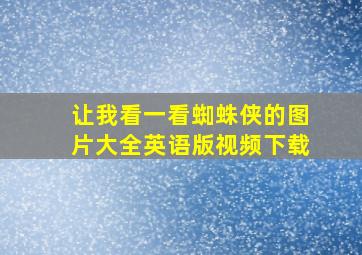 让我看一看蜘蛛侠的图片大全英语版视频下载