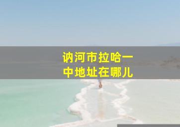 讷河市拉哈一中地址在哪儿