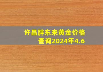 许昌胖东来黄金价格查询2024年4.6