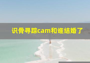 识骨寻踪cam和谁结婚了