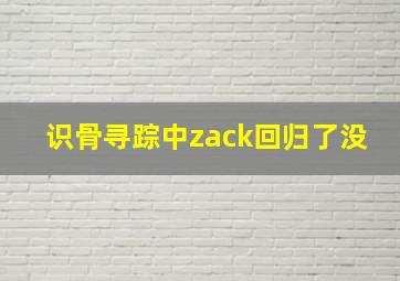 识骨寻踪中zack回归了没