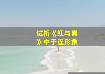 试析《红与黑》中于连形象