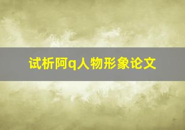 试析阿q人物形象论文