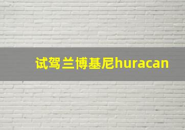 试驾兰博基尼huracan