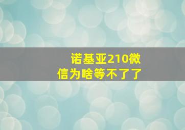 诺基亚210微信为啥等不了了