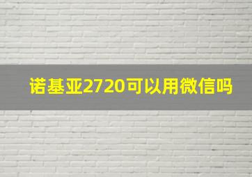 诺基亚2720可以用微信吗