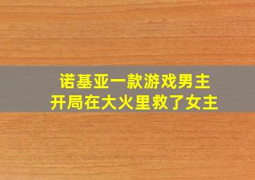 诺基亚一款游戏男主开局在大火里救了女主