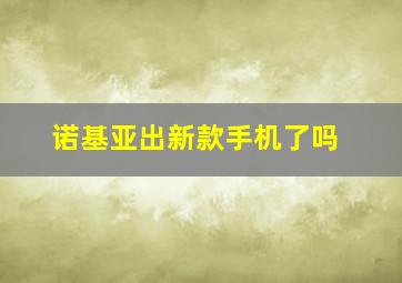 诺基亚出新款手机了吗