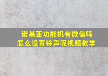 诺基亚功能机有微信吗怎么设置铃声呢视频教学