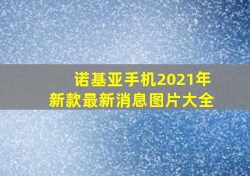 诺基亚手机2021年新款最新消息图片大全