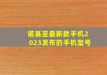 诺基亚最新款手机2023发布的手机型号