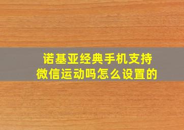 诺基亚经典手机支持微信运动吗怎么设置的