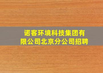 诺客环境科技集团有限公司北京分公司招聘