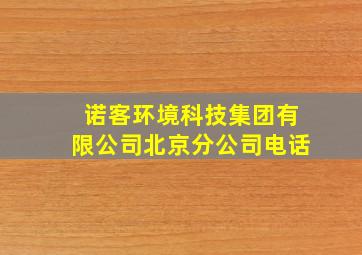 诺客环境科技集团有限公司北京分公司电话