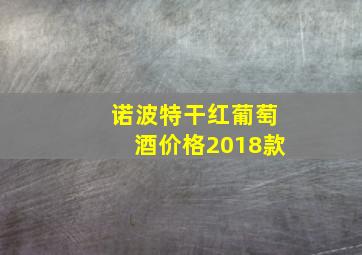 诺波特干红葡萄酒价格2018款