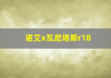 诺艾x瓦尼塔斯r18