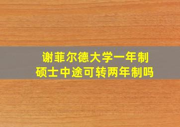 谢菲尔德大学一年制硕士中途可转两年制吗