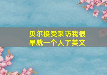 贝尔接受采访我很早就一个人了英文