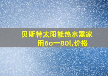 贝斯特太阳能热水器家用6o一80l,价格