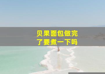 贝果面包做完了要煮一下吗