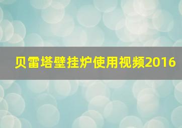 贝雷塔壁挂炉使用视频2016