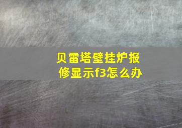 贝雷塔壁挂炉报修显示f3怎么办