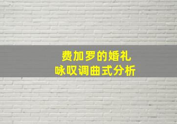 费加罗的婚礼咏叹调曲式分析