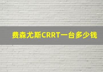 费森尤斯CRRT一台多少钱