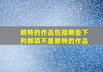 赖特的作品包括哪些下列哪项不是赖特的作品