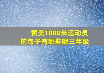 赞美1000米运动员的句子有哪些呢三年级