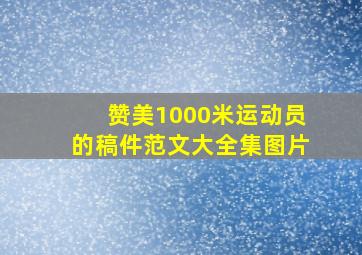 赞美1000米运动员的稿件范文大全集图片