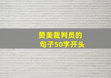 赞美裁判员的句子50字开头