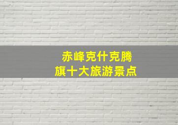 赤峰克什克腾旗十大旅游景点