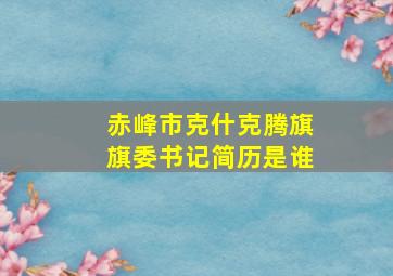 赤峰市克什克腾旗旗委书记简历是谁