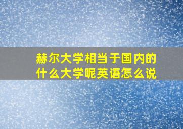 赫尔大学相当于国内的什么大学呢英语怎么说