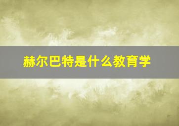 赫尔巴特是什么教育学