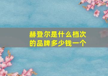 赫登尔是什么档次的品牌多少钱一个