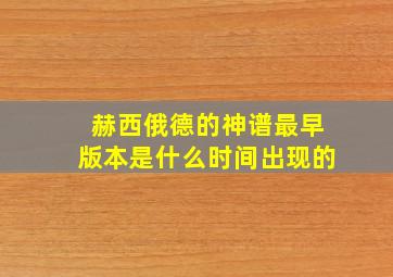 赫西俄德的神谱最早版本是什么时间出现的