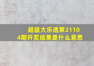 超级大乐透第21104期开奖结果是什么意思