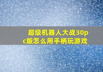 超级机器人大战30pc版怎么用手柄玩游戏