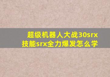 超级机器人大战30srx技能srx全力爆发怎么学