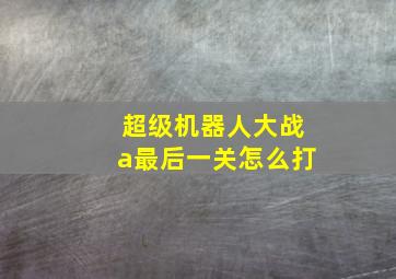 超级机器人大战a最后一关怎么打