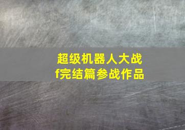 超级机器人大战f完结篇参战作品